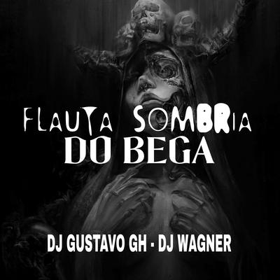 Flauta Sombria do Bega (feat. Mc Mary Maii & MC MN) By DJ Gustavo GH, Dj Wagner, Mc Mary Maii, MC MN's cover