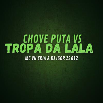 Chove Puta Vs Tropa da Lala By MC VN Cria, Dj Igor ZS 012's cover