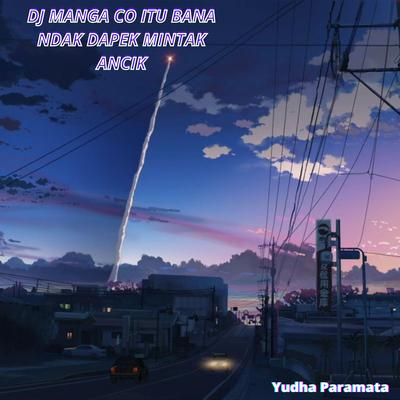 Dj Manga Co Itu Bana Ndak Dapek Mintak Ancik By Yudha Paramata's cover