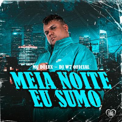 Meia Noite Eu Sumo By Mc Delux, Love Funk, DJ W7 OFICIAL's cover