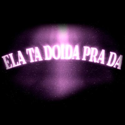 ELA TA DOIDA PRA DA (feat. Mc Indiazinha)'s cover