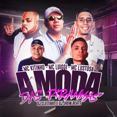 A Moda das Piranhas By DJ Cleitinho, Mc Kitinho, MC Luiggi, DJ JHOW BEATS, MC Lustosa's cover