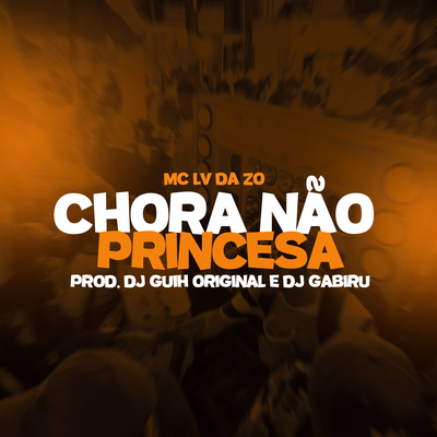 Chora Não Princesa By DJ GABIRU, DJ Guih Original, mc lv da zo, Tropa da W&S's cover