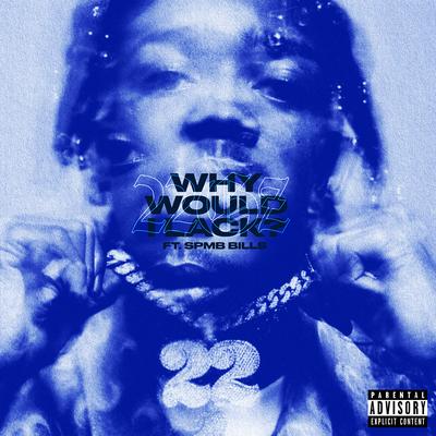 Why Would I Lack? (feat. SPMB Bills) By 22Gz, Spmb Bills's cover