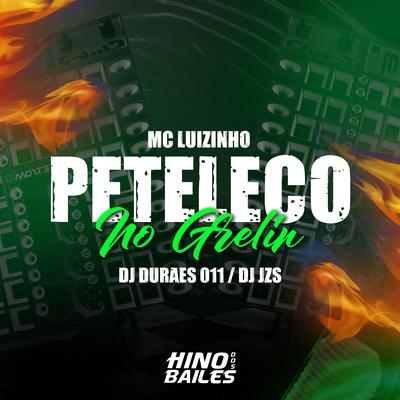 Peteleco no Grelin By Mc Luizinho, DJ Jzs, Dj Durães 011's cover