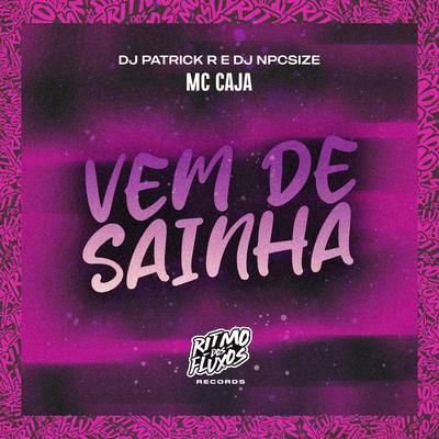 Vem de Sainha By MC Caja, DJ Patrick R, DJ NpcSize's cover