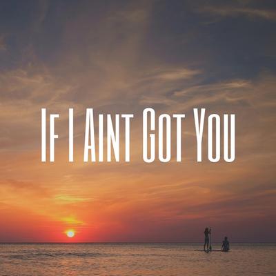 If I Ain't Got You's cover