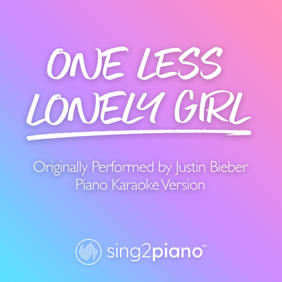 One Less Lonely Girl (Originally Performed by Justin Bieber) (Piano Karaoke Version) By Sing2Piano's cover