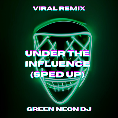 Under The Influence (Tik Tok Sped Up) (Remix) By Green Neon DJ's cover