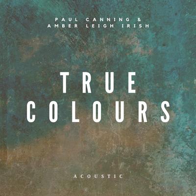 True Colours (Acoustic) By Amber Leigh Irish, Paul Canning's cover