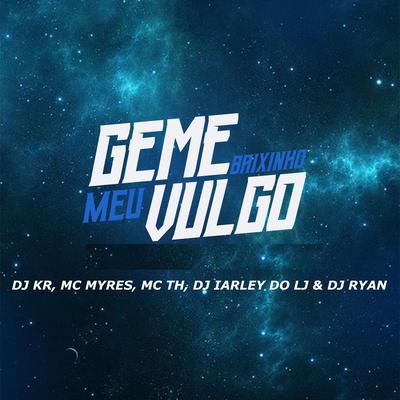 Geme Baixinho Meu Vulgo By DJ KR, MC Myres, Mc Th, DJ Iarley do LJ, DJ Ryan's cover