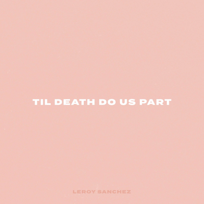 Til Death Do Us Part By Leroy Sanchez's cover