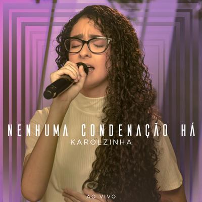 Nenhuma Condenação Há (Ao Vivo) By Karolzinha's cover