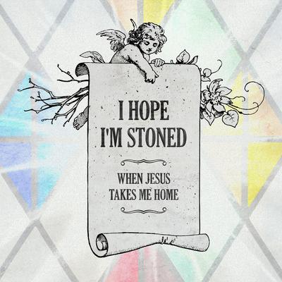 I Hope I'm Stoned (When Jesus Takes Me Home) [feat. Old Crow Medicine Show]'s cover
