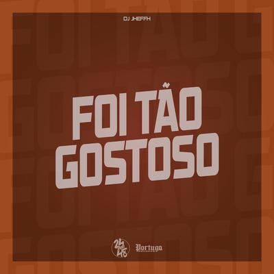 Foi Tão Gostoso By DJ Jheffh's cover