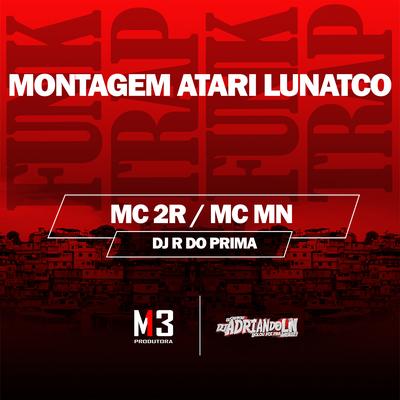 Montagem Atari Lunatco By MC 2R, MC MN, DJ R DO PRIMA's cover