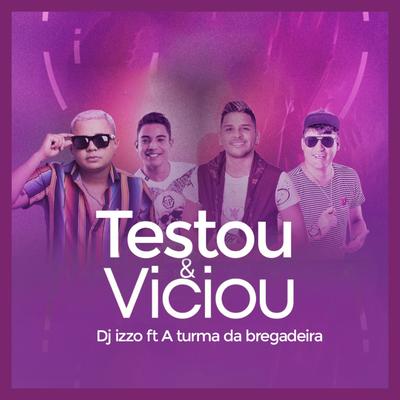 Testou e Viciou By Turma da Bregadeira, DJ Izzo's cover
