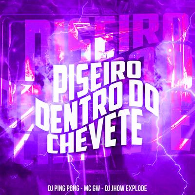 Piseiro Dentro do Chevete By DJ Ping Pong, DJ Jhow Explode, Mc Gw's cover