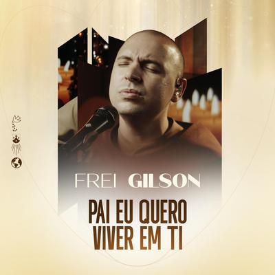 Pai Eu Quero Viver em Ti By Frei Gilson's cover