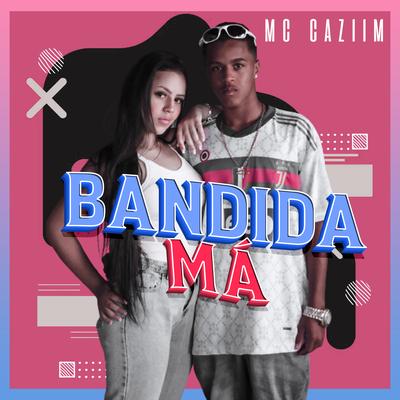 Bandida Má By MC CAZIIM, MC CJ's cover