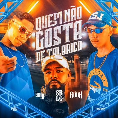 Quem Não Gosta de Talarico By DJ Guuh, Sr LG, DJ Erik JP's cover