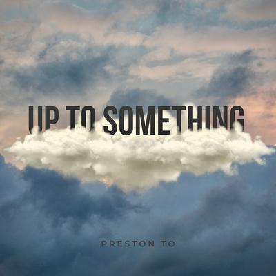 Up to Something By Preston TO's cover