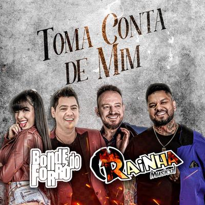 Toma Conta de Mim (Feat. Rainha Musical) (feat. Rainha Musical) By Bonde do Forró, Rainha Musical's cover