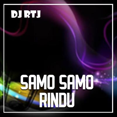 SAMO-SAMO RINDU By DJ RTJ's cover