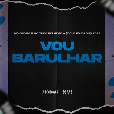 Vou Barulhar By MC Zudo Boladão, MC Gnomo, DJ ALEX DA VS's cover