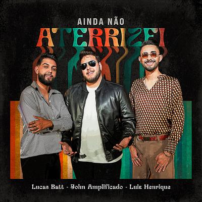 Ainda Não Aterrizei By Lucas Batt, John Amplificado, Luiz Henrique's cover
