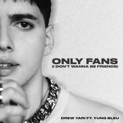 ONLY FANS (I Don't Wanna Be Friends) By Drew Yari, Yung Bleu's cover