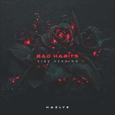 BAD HABITS (Vibe Version) By HAZLYE's cover