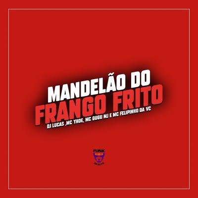 Mandelão do Frango Frito By Dj Lucas, MC Yhoe, MC GUGU MJ, MC Filipinho Da VC's cover