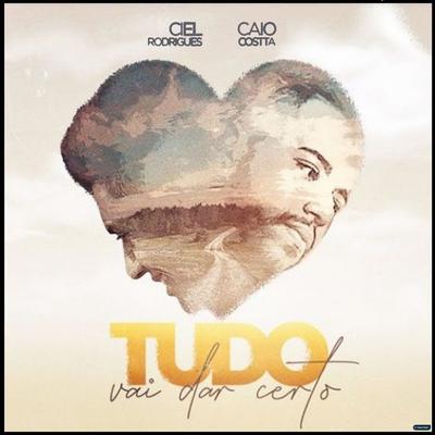 Tudo Vai Dar Certo (feat. Caio Costta) (feat. Caio Costta) By Ciel Rodrigues, Caio Costta's cover