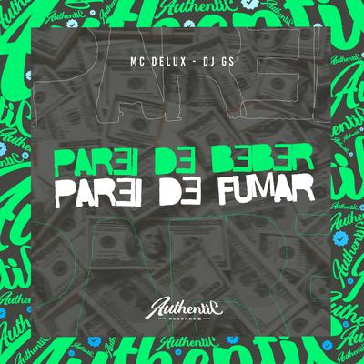 Parei de Beber Parei de Fumar By DJ GS, Mc Delux's cover