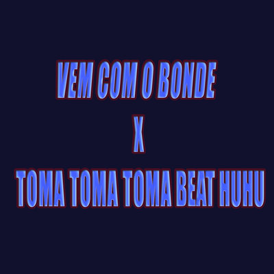 VEM COM O BONDE X TOMA TOMA TOMA BEAT HUHU By Dj sorriso bxd, mc priscila's cover