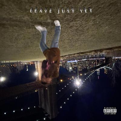 Leave Just Yet By Steez's cover
