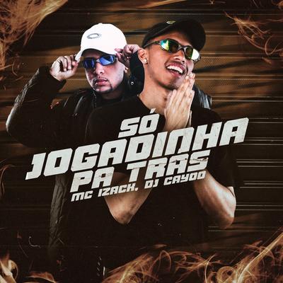 Só Jogadinha Pá Trás By MC Izack, DJ Cayoo's cover