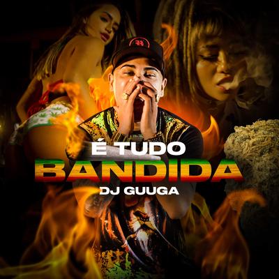É Tudo Bandida By Dj Guuga's cover
