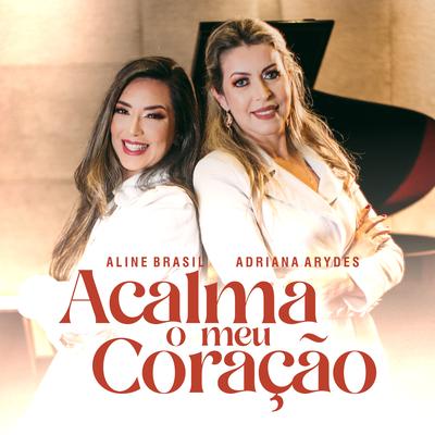 Acalma o Meu Coração (Playback) By Aline Brasil, Adriana Arydes's cover