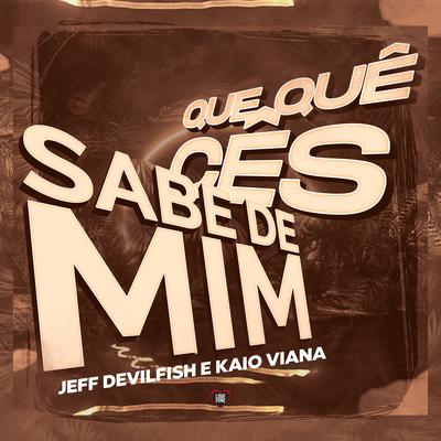 Que Quê Cês Sabe de Mim? By Kaio Viana, Love Funk, Jeff DevilFish's cover