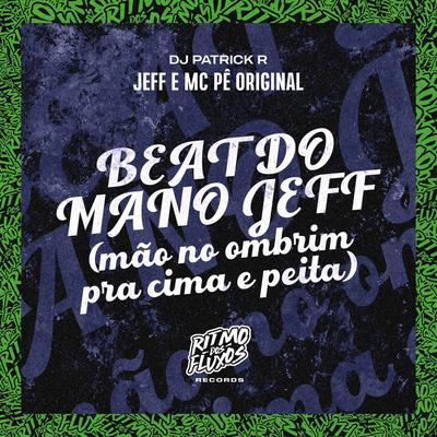 Beat do Mano Jeff (Mão no Ombrim pra Cima e Peita) By DJ Patrick R, Jeff, MC Pê Original's cover