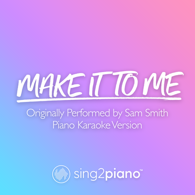 Make It To Me (Originally Performed by Sam Smith) (Piano Karaoke Version)'s cover