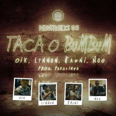 Taca o Bumbum (Papatracks#6) [feat. L7NNON] By NOG, Kaeni Mc, OIK, L7NNON's cover