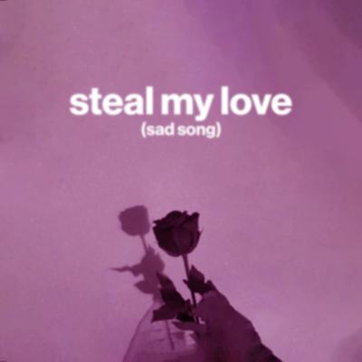 Steal My Love (sad song)'s cover