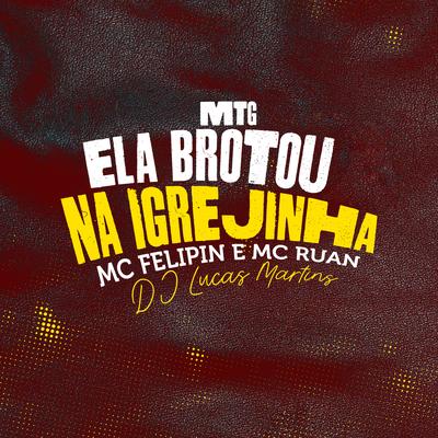 Mtg Ela Brotou na Igrejinha By Dj Lucas Martins, Mc Felipin, Mc Ruan's cover