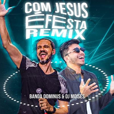 Com Jesus É Festa (Remix) By DJ Moisés, Banda Dominus's cover