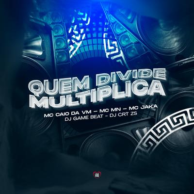 Quem Divide Multiplica By MC CAIO DA VM, MC MN, Mc Jaka, Love Funk, dj game beat, DJ CRT ZS's cover