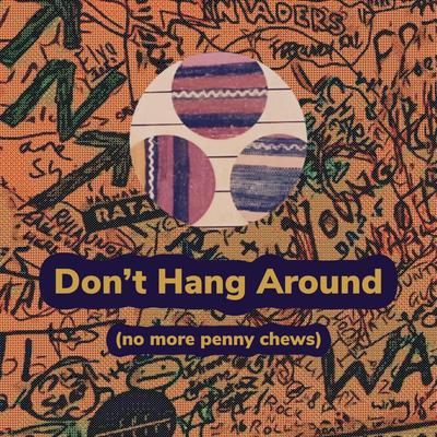 Don't Hang Around (no more penny chews)'s cover