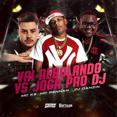 Vai Rebolando vs Joga Pro Dj By MC K9, Mc Rennan, DJ Danzin's cover
